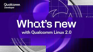 What's New: Qualcomm Linux 2.0: A Unified Platform for Dragonwing IoT
