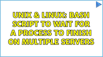 Unix & Linux: Bash script to wait for a process to finish on multiple servers (3 Solutions!!)