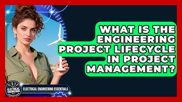 What Is The Engineering Project Lifecycle In Project Management? - Electrical Engineering Essentials