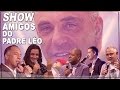 Show Amigos do Pe. Leo - Márcio Todeschini, Thiago Brado e outros (19/03/17)
