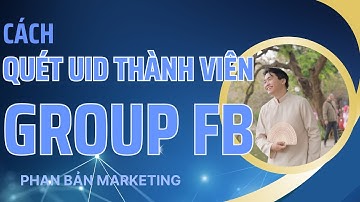 Cách Quét UID Thành Viên Group Hiệu Quả | Tool Quét UID Facebook