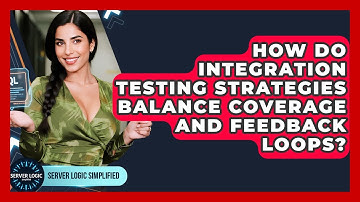 How Do Integration Testing Strategies Balance Coverage And Feedback Loops? - Server Logic Simplified