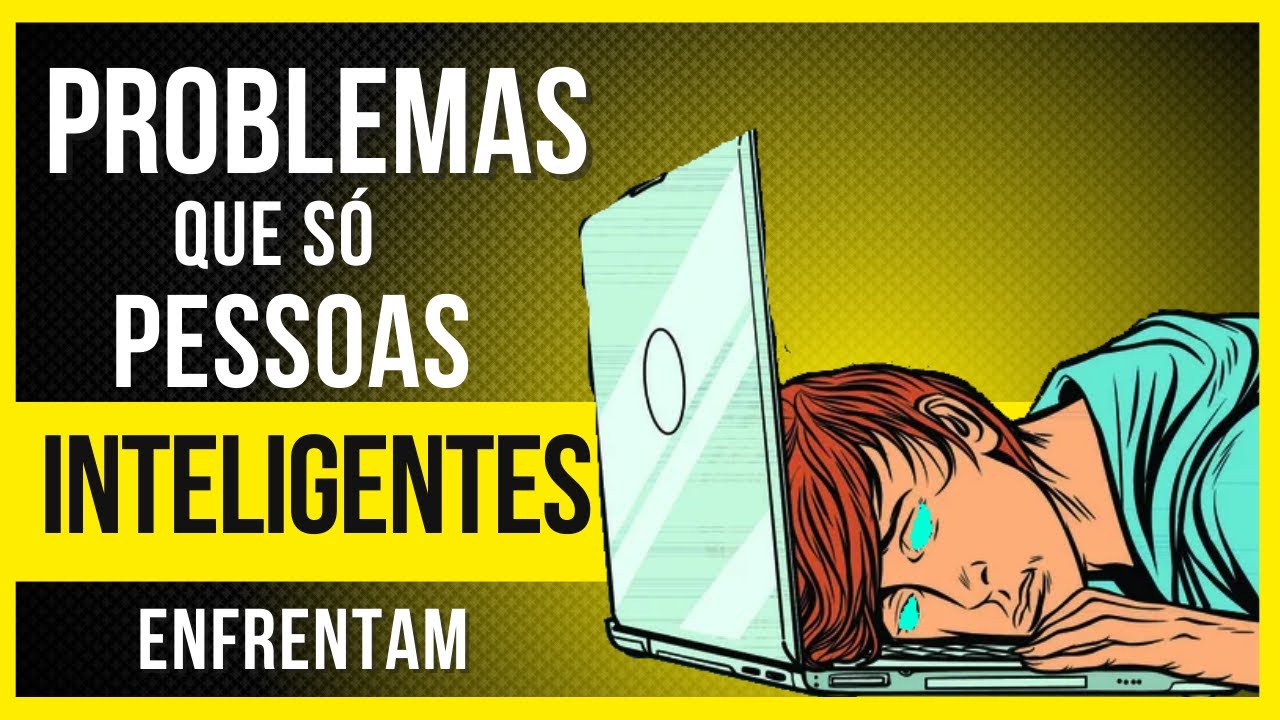 7 PROBLEMAS Que Só PESSOAS INTELIGENTES ENFRENTAM
