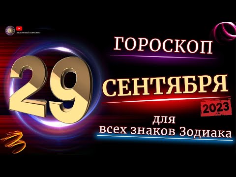 29 СЕНТЯБРЯ - ГОРОСКОП  2023 ГОД  ДЛЯ ВСЕХ ЗНАКОВ ЗОДИАКА