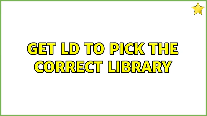 Get ld to pick the correct library (2 Solutions!!)