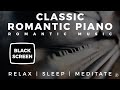 Romantic - Black Screen - Romantic Classic Piano - 12 Hrs - Meditate | Relax | Heal