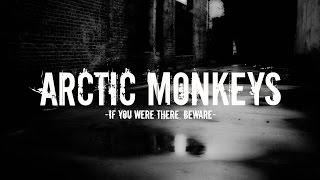 Arctic Monkeys - If You Were There, Beware