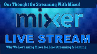 Our Thoughts On Streaming With Mixer 11-12-19!
