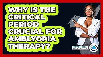 Why Is The Critical Period Crucial For Amblyopia Therapy? - Optometry Knowledge Base