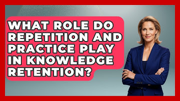 What Role Do Repetition and Practice Play in Knowledge Retention? | Learn As An Adult