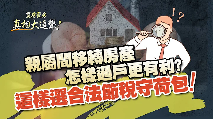 【好房網TV】《買房賣房真相大追擊》親屬間移轉房產 怎樣過戶更有利?這樣選合法節稅守荷包！｜楊欽亮、廖志航主持 - 天天要聞