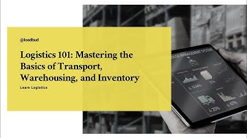 Logistics 101: Mastering the Basics of Transport, Warehousing, and Inventory