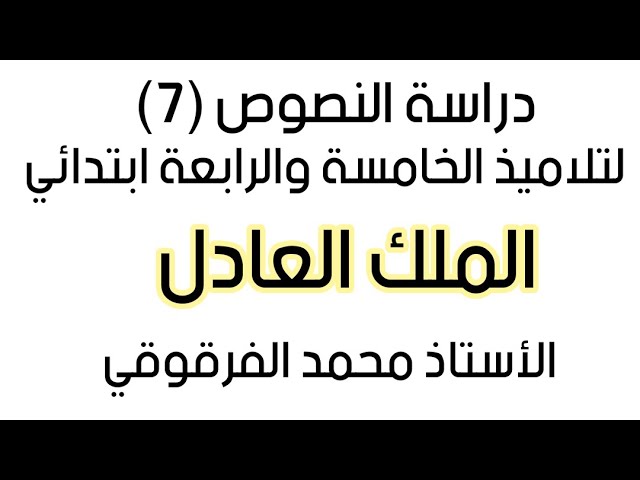الملك العادل دراسة النصوص (7) لتلاميذ الخامسة والرابعة ابتدائي الجيل الثاني
