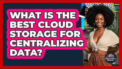What Is The Best Cloud Storage For Centralizing Data? - Your Organization Mentor