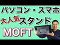パソコン＆スマホスタンドの定番「MOFT」が大人気。いくつかの種類をレビューしていきます。折りたたみが便利で、iPhone 12にもおすすめですね。