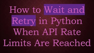 How to Wait and Retry in Python When API Rate Limits Are Reached