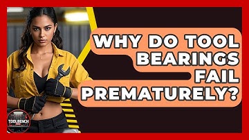 Why Do Tool Bearings Fail Prematurely? - ToolBench Pros