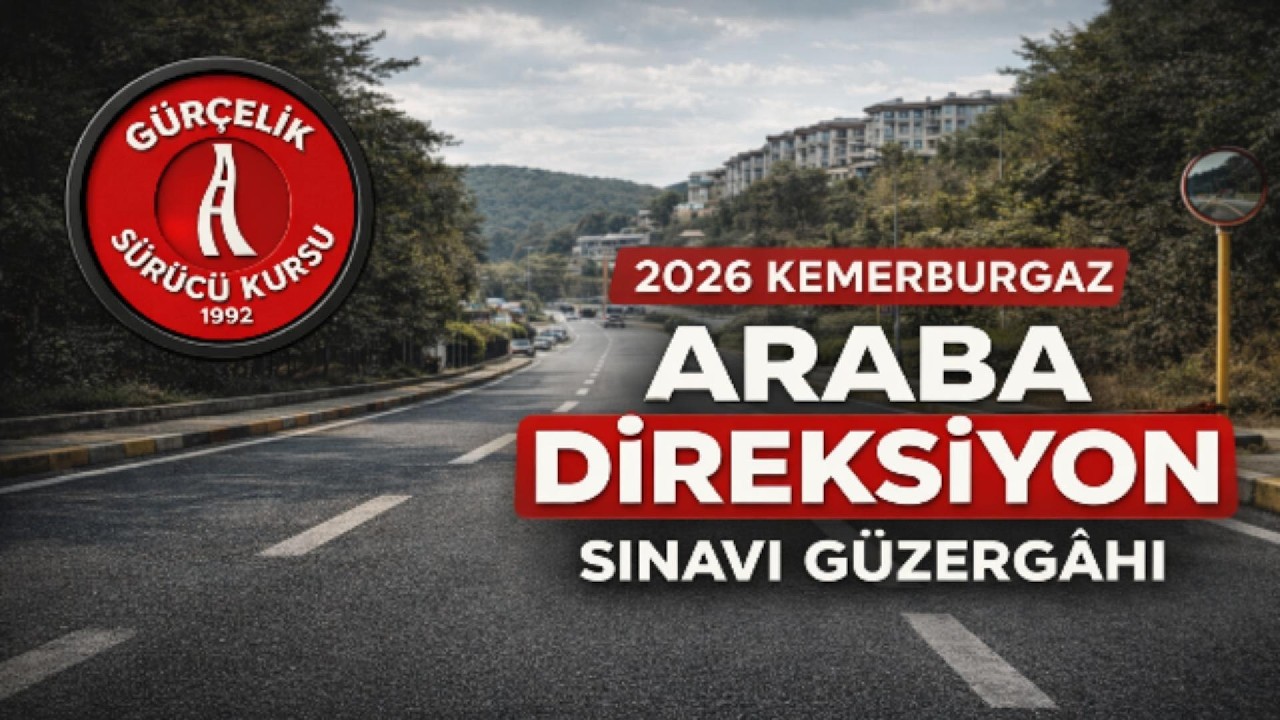 2026 Kemerburgaz Araba Direksiyon Sınavı Güzergâhı | Güncel Parkur