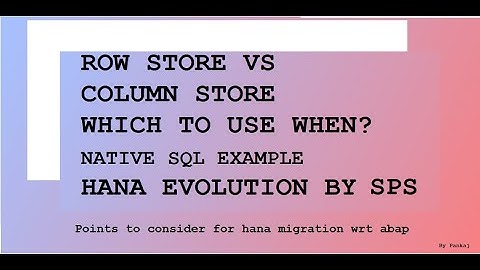 Row Store Vs Column Store and HANA Evolution by service pack Native SQL hana migration from abap per