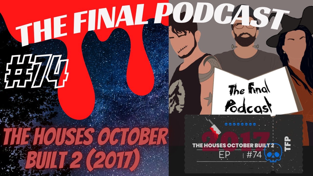 74 - The Houses October Built 2 (2017) Review | The Final Podcast