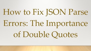 How to Fix JSON Parse Errors: The Importance of Double Quotes