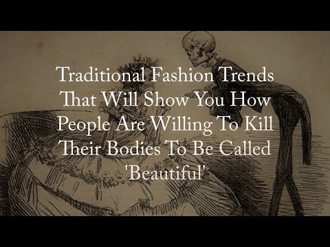 Traditional Fashion Trends That Show People Willing To Kill Their Bodies To Be Called 'Beautiful'