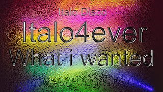 Italo4Ever -  What I Wanted ( Italo Disco ) - 2023