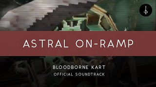 Bloodborne Kart: Astral On-Ramp [OFFICIAL]