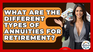 What Are The Different Types Of Annuities For Retirement? - Get Retirement Help