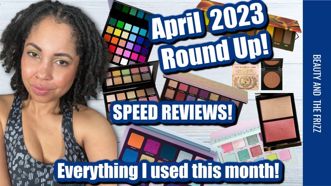 Monthly Makeup Round Up! APRIL '23! EVERYTHING I TRIED THIS MONTH!
