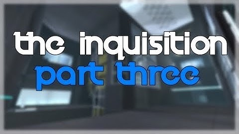 Portal 2 PeTI - "The Inquisition: Part Three" by srs bsnss