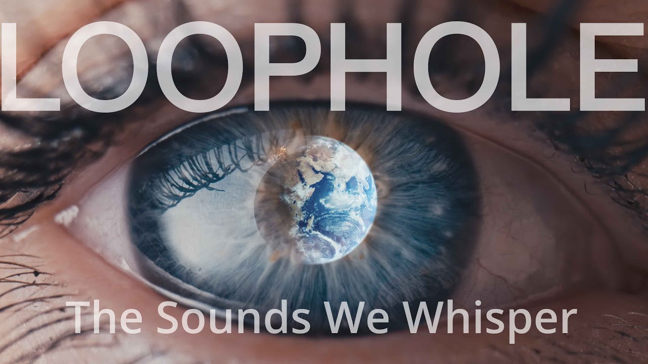 Loophole - The Sounds We Whisper (Official Video)