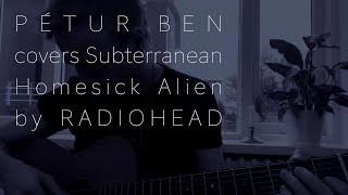 Pétur Ben - Subterranean Homesick Alienradiohead Cover