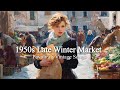 1950s Late Winter Market | Pavolira’s Vintage Songs