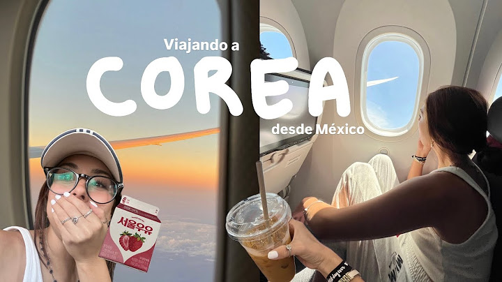 viajando por primera vez a COREA DEL SUR desde México !