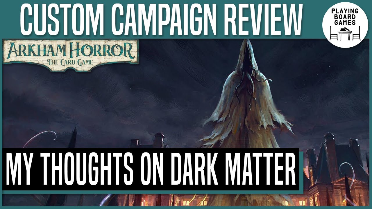 My Thoughts on DARK MATTER | Custom Campaign Review | ARKHAM HORROR: THE  CARD GAME - YouTube