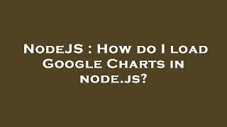 NodeJS : How do I load Google Charts in node.js?