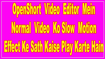How To Play Normal Video In Slow Motion Effect  In OpenShort  Video Editor in Hindi