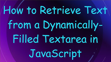 How to Retrieve Text from a Dynamically-Filled Textarea in JavaScript