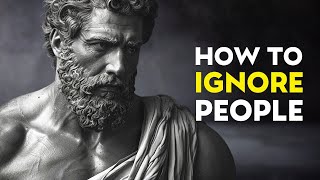 The BENEFITS of IGNORING People | STOICISM