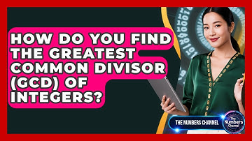 How Do You Find The Greatest Common Divisor (GCD) Of Integers? - The Numbers Channel