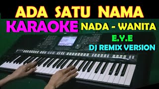 SATU NAMA TETAP DIHATI - DJ Remix | KARAOKE NADA CEWEK/WANITA [E.Y.E]