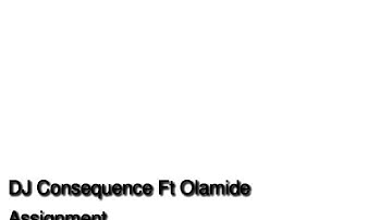 DJ Consequence X Olamide - Assignment