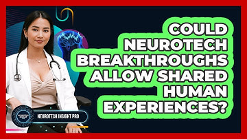 Could Neurotech Breakthroughs Allow Shared Human Experiences? - Neurotech Insight Pro