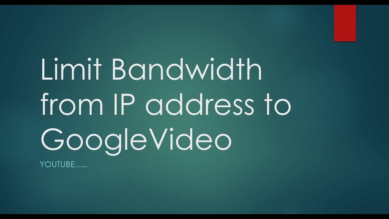 Limit Bandwidth From IP Address To Googlevideo YouTube Limit Bandwidth From IP Address To Googlevideo YouTube