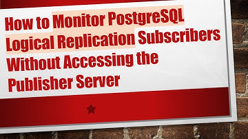 How to Monitor PostgreSQL Logical Replication Subscribers Without Accessing the Publisher Server