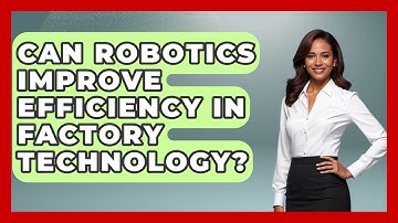Can Robotics Improve Efficiency in Factory Technology? | Industrial Tech Insights News