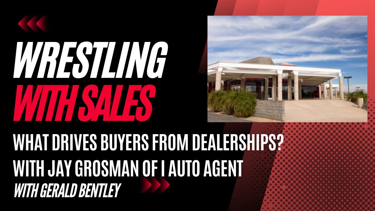 Wrestling with Sales: What drives people away from Dealerships? We ask Jay Grosman of I Auto Agent