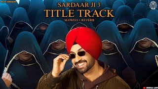 Sardaar Ji 3 || Title Track || Diljit Dosanjh Official Punjabi Song || [Slowed + Reverb] Drega Lofi