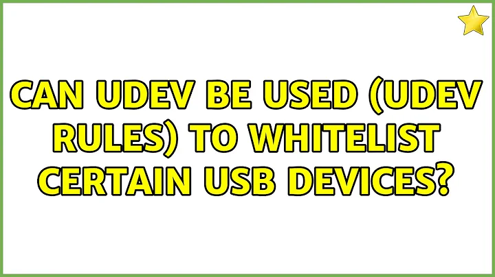 Ubuntu: Can udev be used (udev rules) to whitelist certain usb devices? (2 Solutions!!)